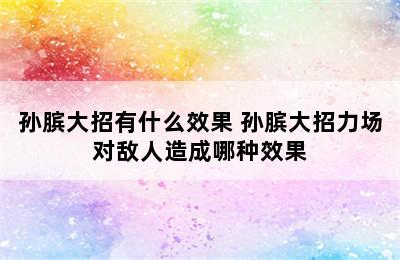 孙膑大招有什么效果 孙膑大招力场对敌人造成哪种效果